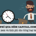 Phí qua đêm Capital.com: Cách xem và tính phí cho từng loại tài sản trên Capital.com