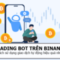 Tìm hiểu trading bot trên Binance và cách sử dụng giao dịch tự động hiệu quả nhất